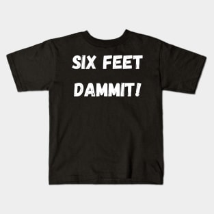 Six Feet Dammit Kids T-Shirt